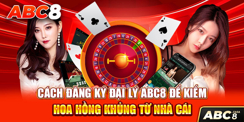 Cách Đăng Ký Đại Lý ABC8 Để Kiếm Hoa Hồng Khủng Từ Nhà Cái