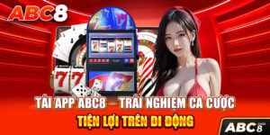 Tải App ABC8 – Trải Nghiệm Cá Cược Tiện Lợi Trên Di Động