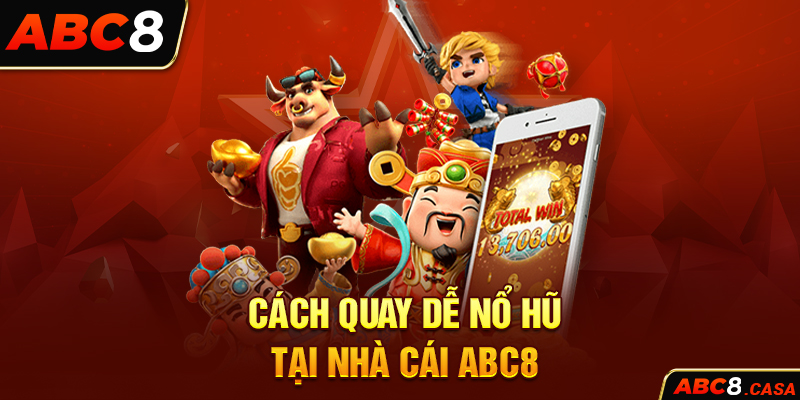 Cách quay dễ nổ hũ tại nhà cái ABC8