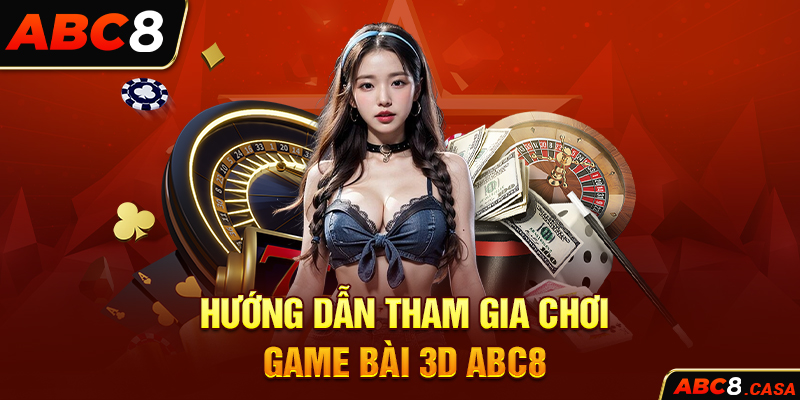 Hướng dẫn tham gia chơi game bài 3D ABC8