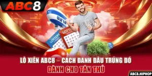 Lô Xiên ABC8 – Cách Đánh Đâu Trúng Đó Dành Cho Tân Thủ